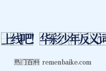 上线吧！华彩少年反义词是什么意思的图片